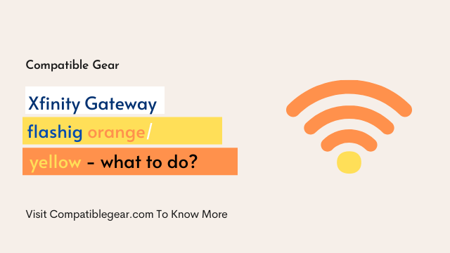 Xfinity Gateway Flashing orange/Yellow – What To Do